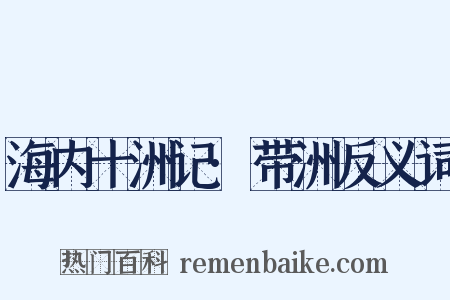 海内十洲记·带洲反义词是什么意思的图片